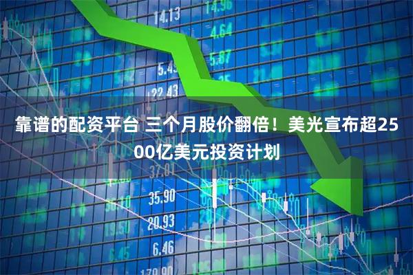 靠谱的配资平台 三个月股价翻倍！美光宣布超2500亿美元投资计划