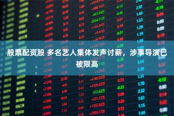 股票配资股 多名艺人集体发声讨薪，涉事导演已被限高